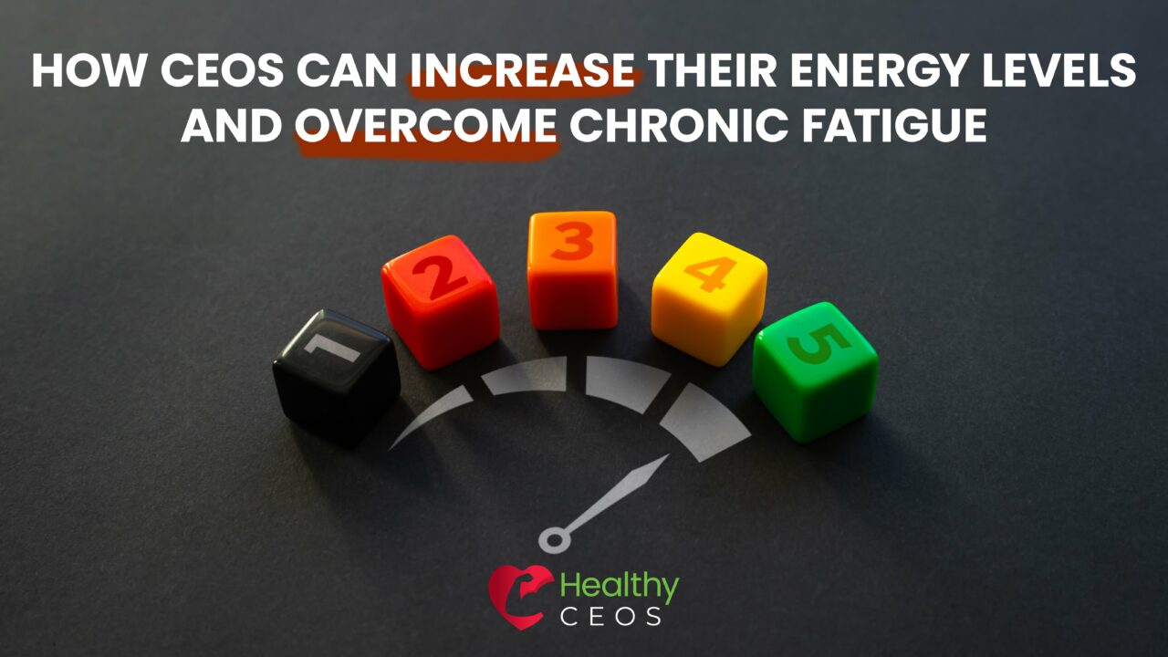 How CEOs Can Increase Their Energy Levels and Overcome Chronic Fatigue